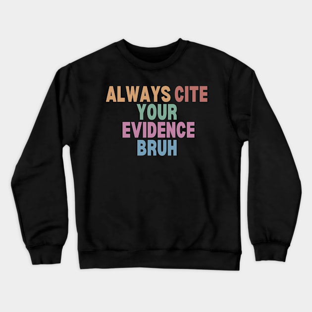 Always Cite Your Evidence Bruh Crewneck Sweatshirt by undrbolink